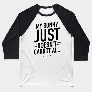 My bunny just doesnt carrot all Baseball T-Shirt